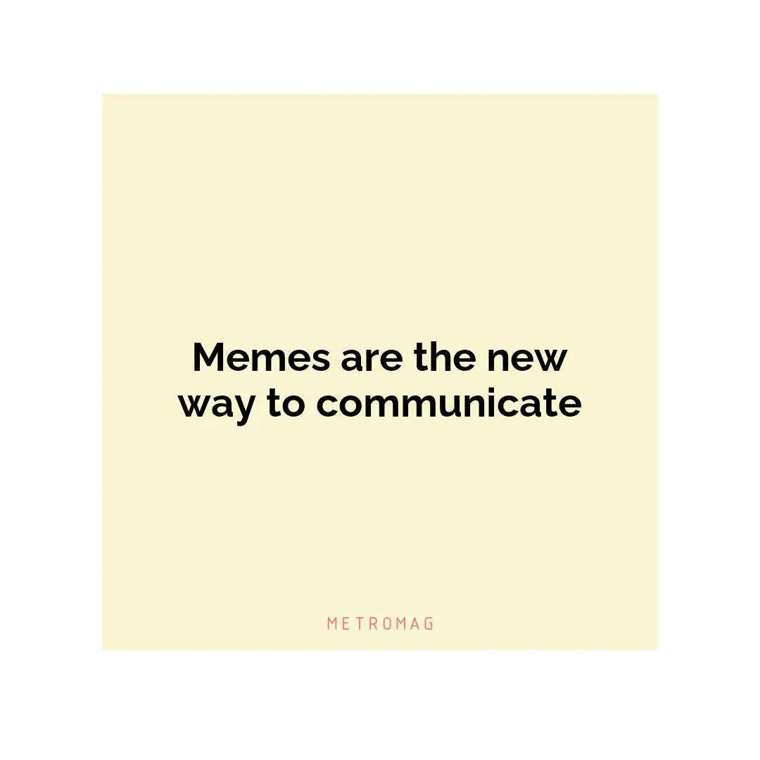 Memes are the new way to communicate