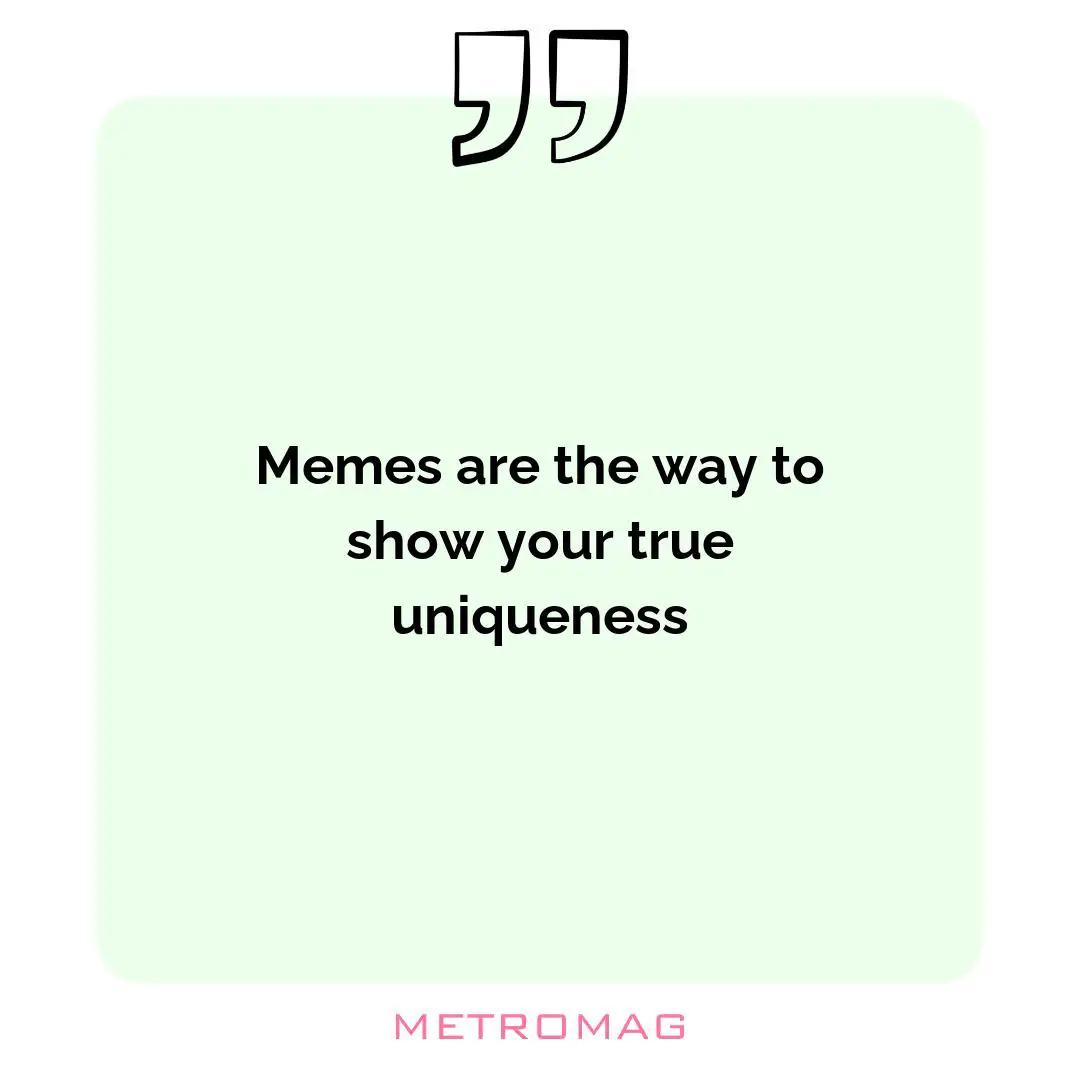 Memes are the way to show your true uniqueness