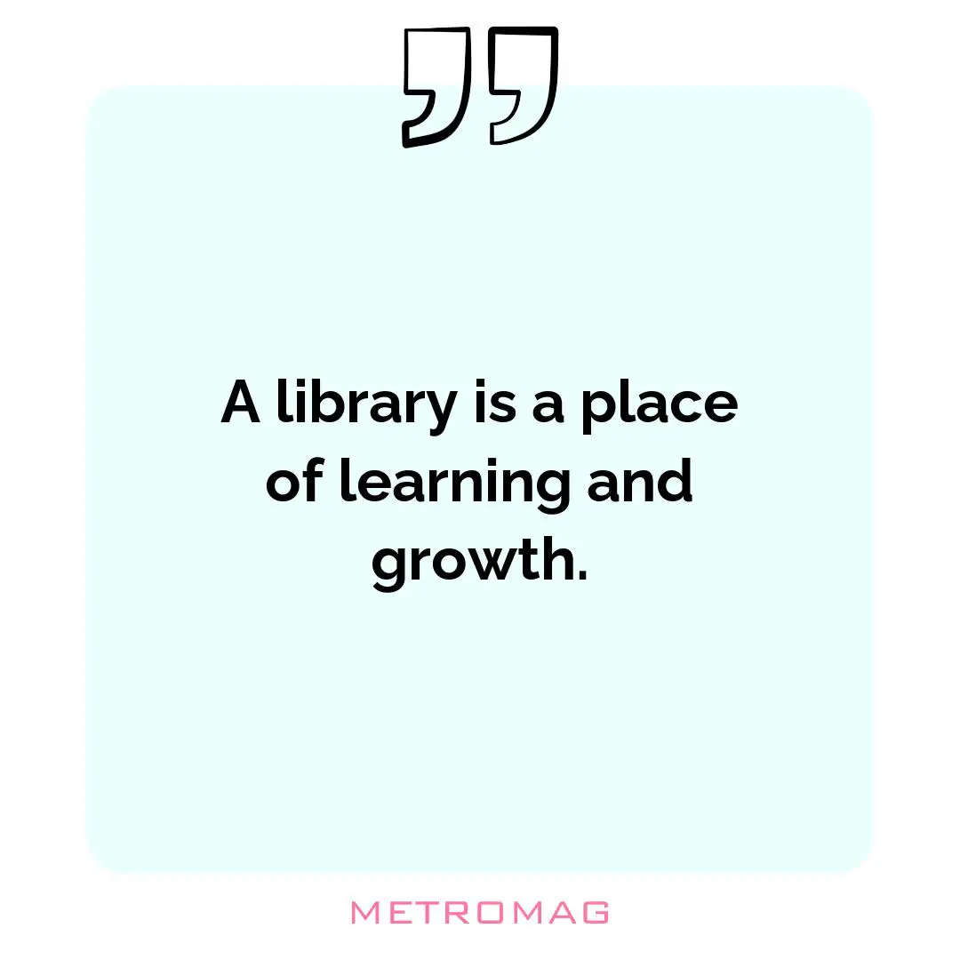 A library is a place of learning and growth.