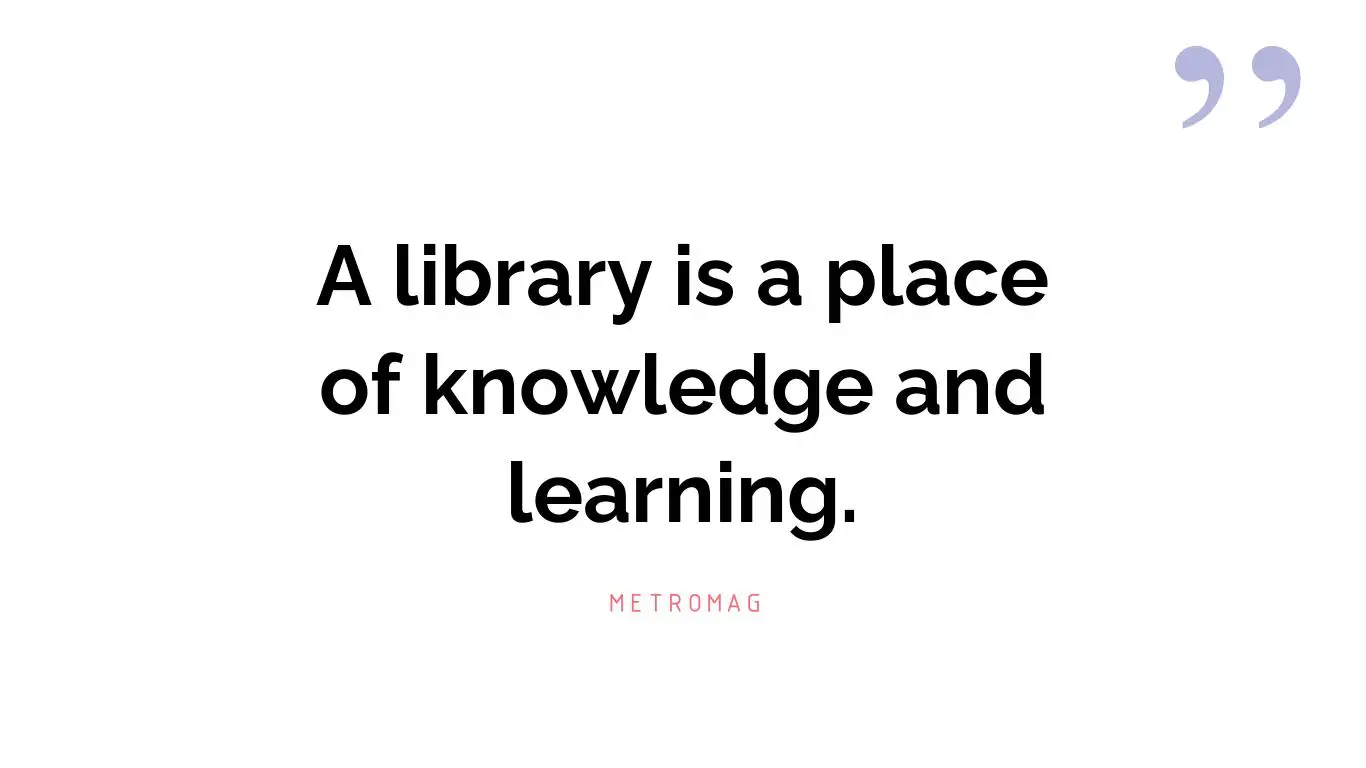 A library is a place of knowledge and learning.