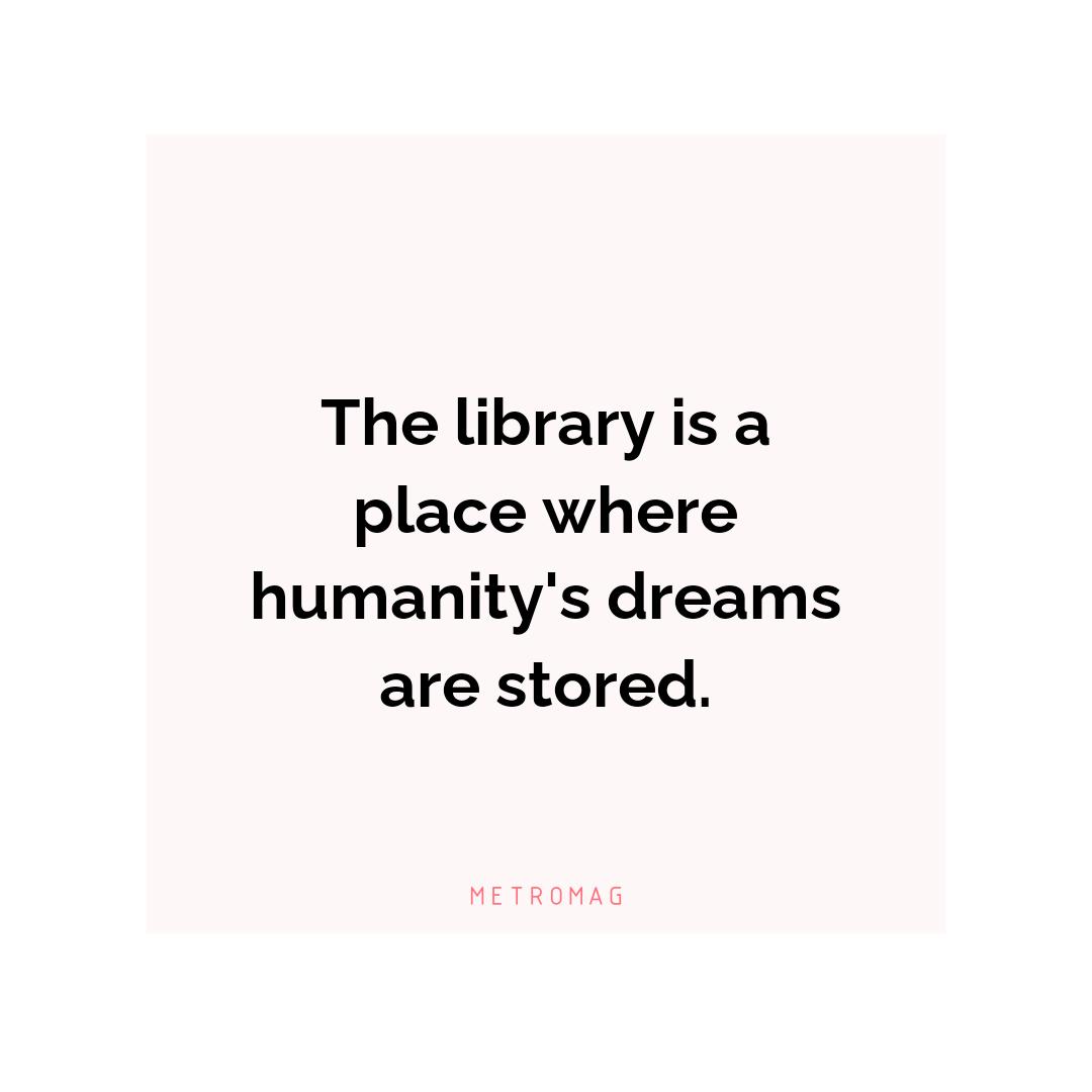 The library is a place where humanity's dreams are stored.