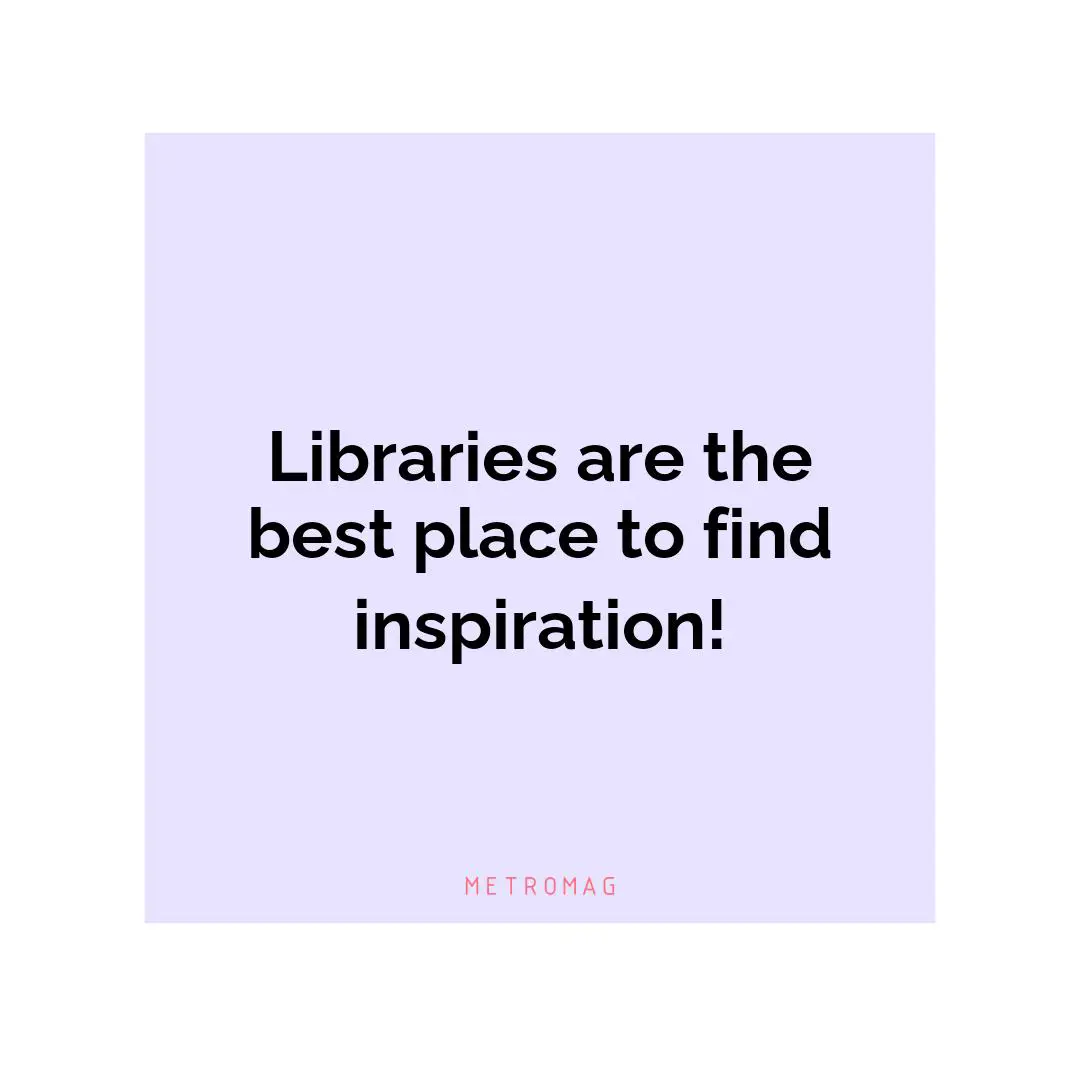 Libraries are the best place to find inspiration!