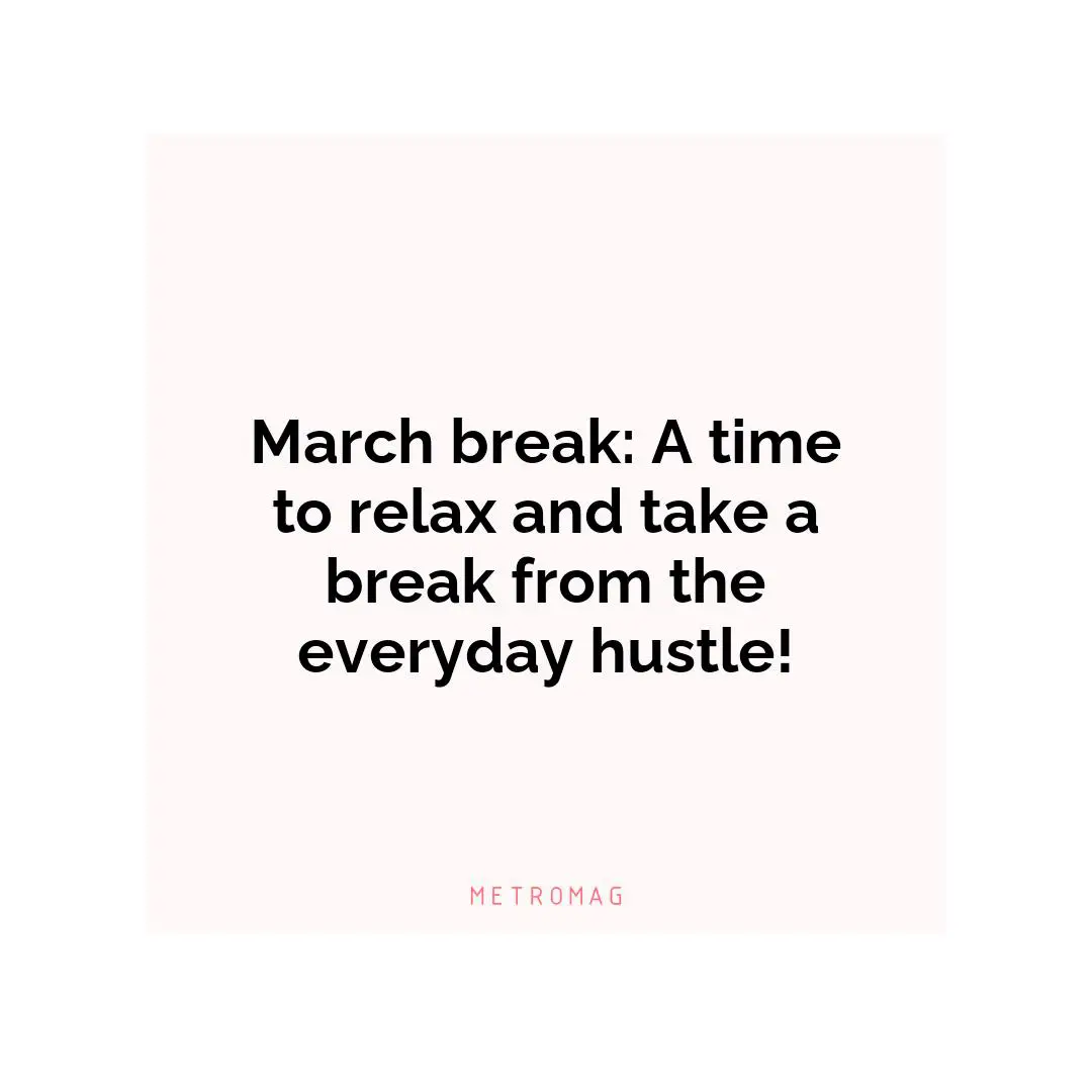March break: A time to relax and take a break from the everyday hustle!