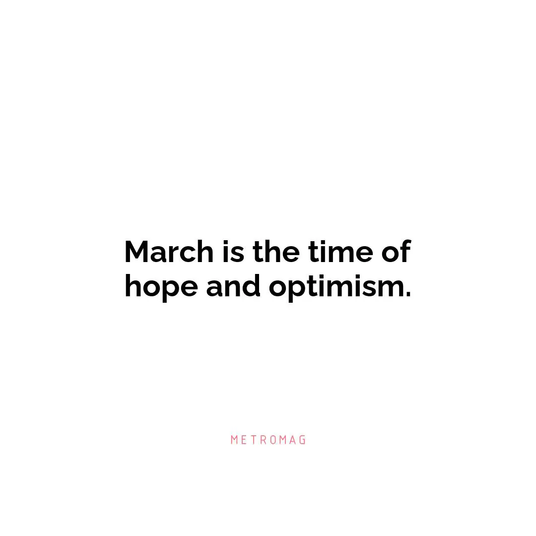 March is the time of hope and optimism.