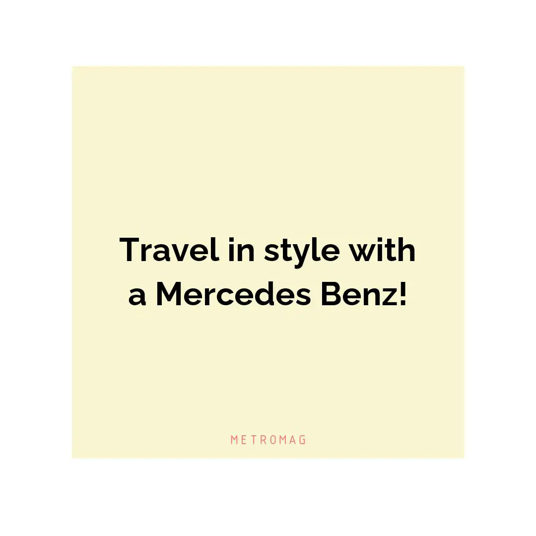 Travel in style with a Mercedes Benz!