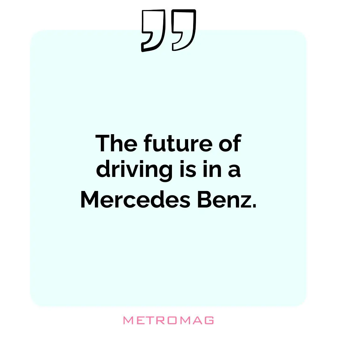 The future of driving is in a Mercedes Benz.