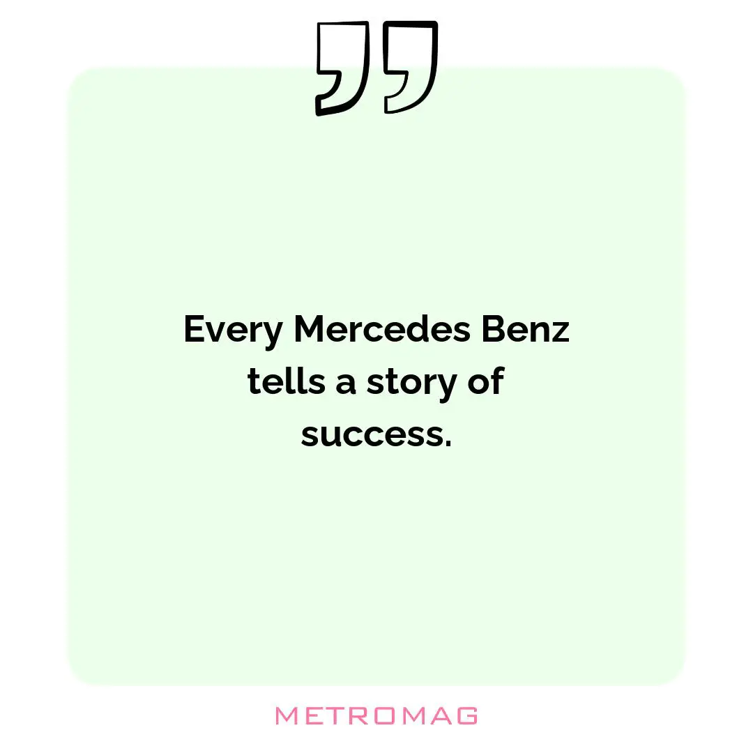 Every Mercedes Benz tells a story of success.