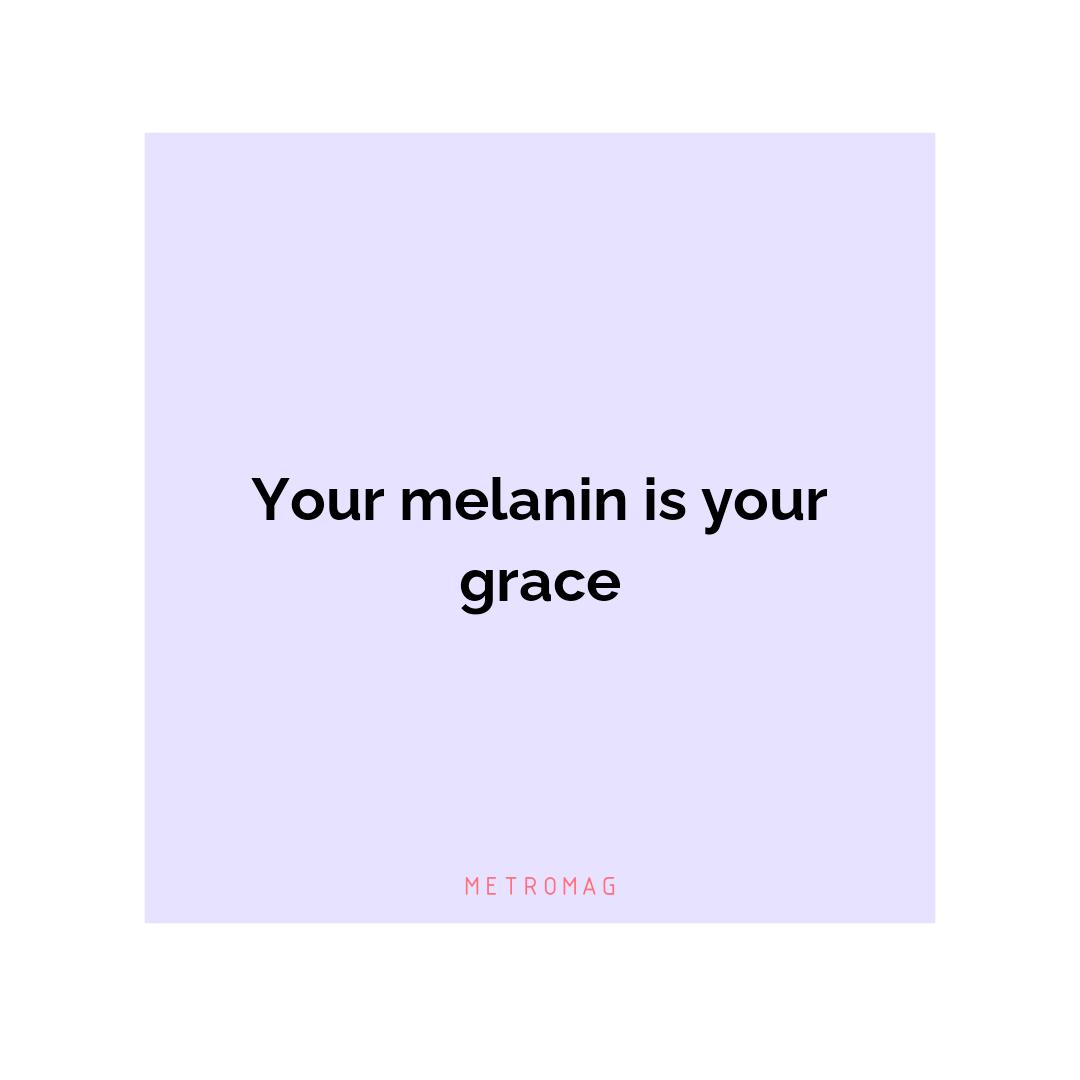 Your melanin is your grace
