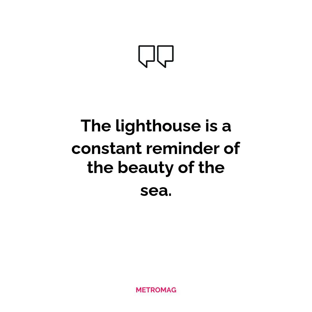 The lighthouse is a constant reminder of the beauty of the sea.