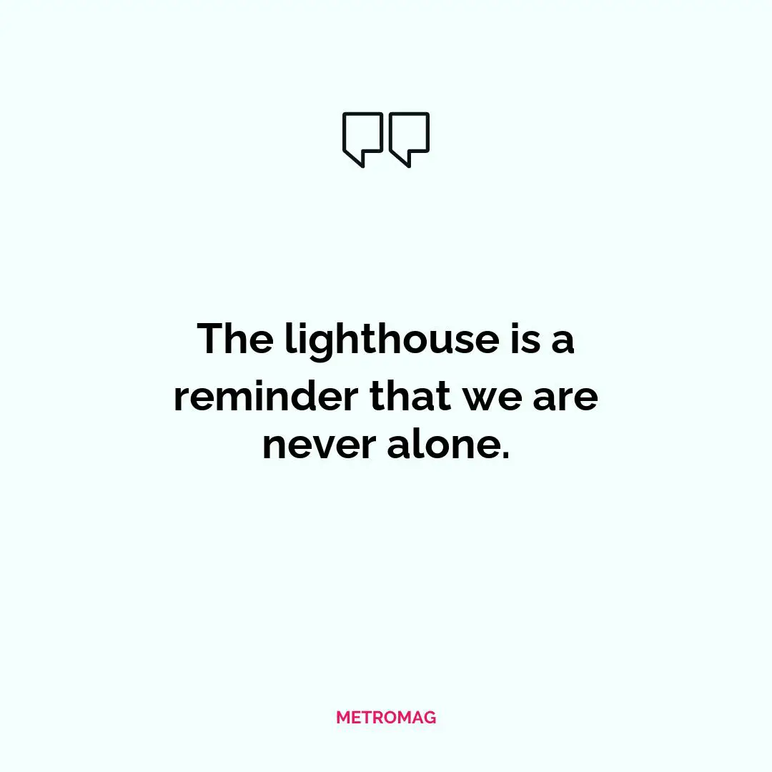 The lighthouse is a reminder that we are never alone.