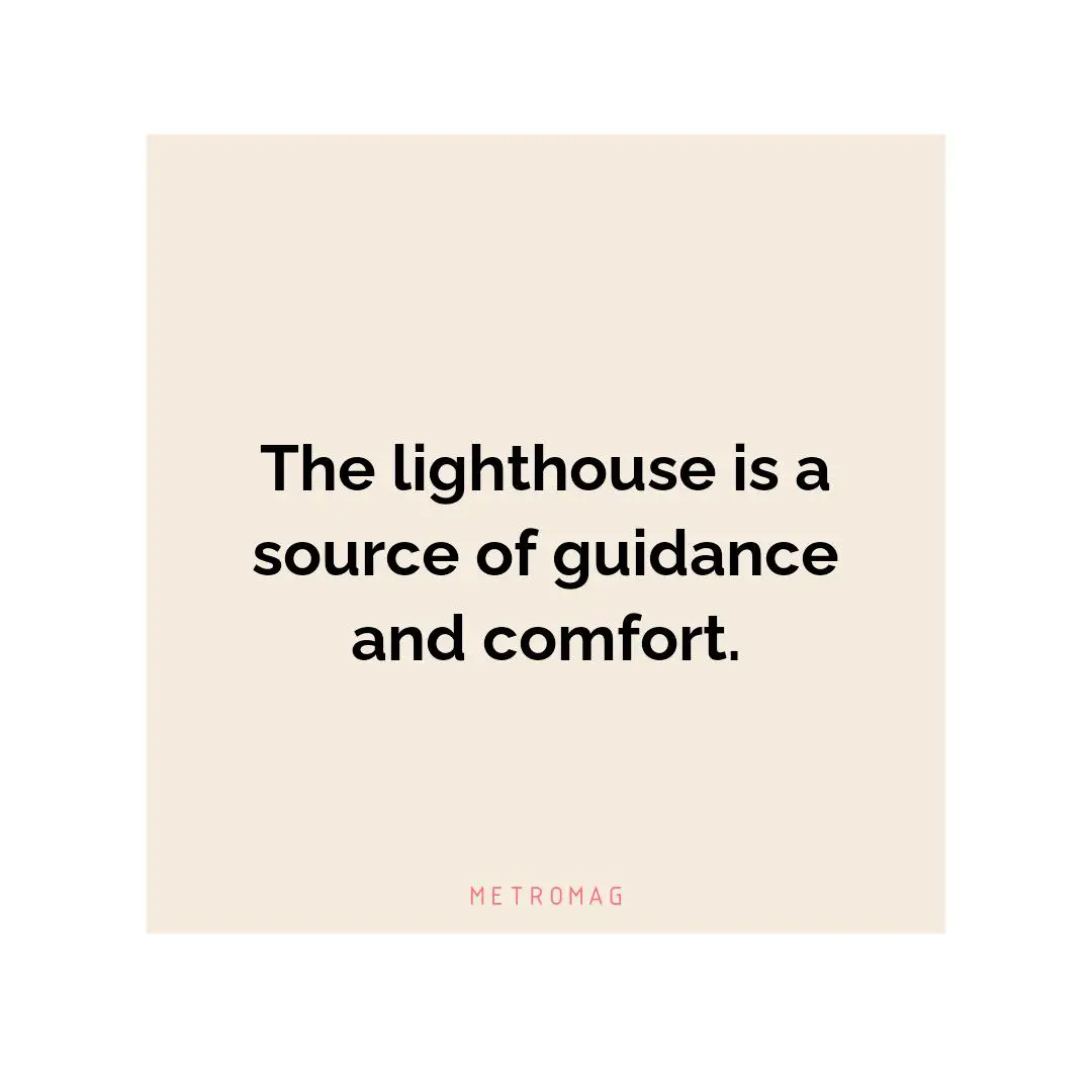The lighthouse is a source of guidance and comfort.