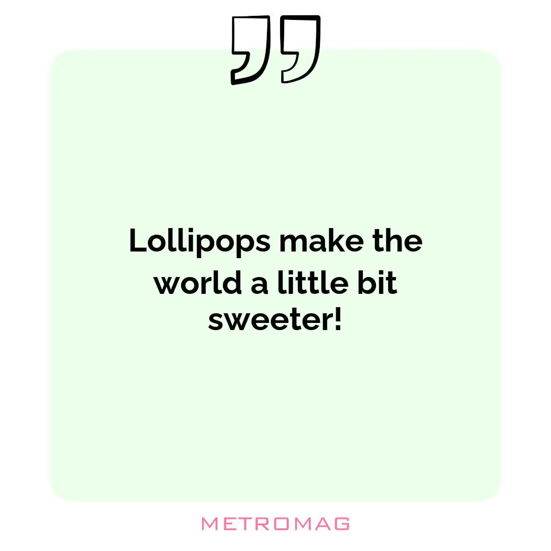 Lollipops make the world a little bit sweeter!