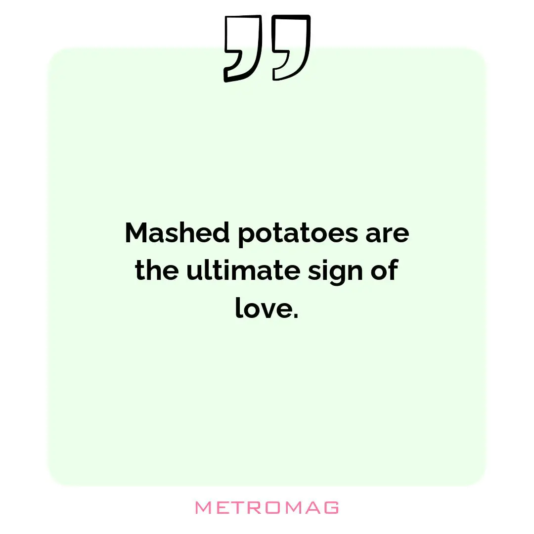 Mashed potatoes are the ultimate sign of love.