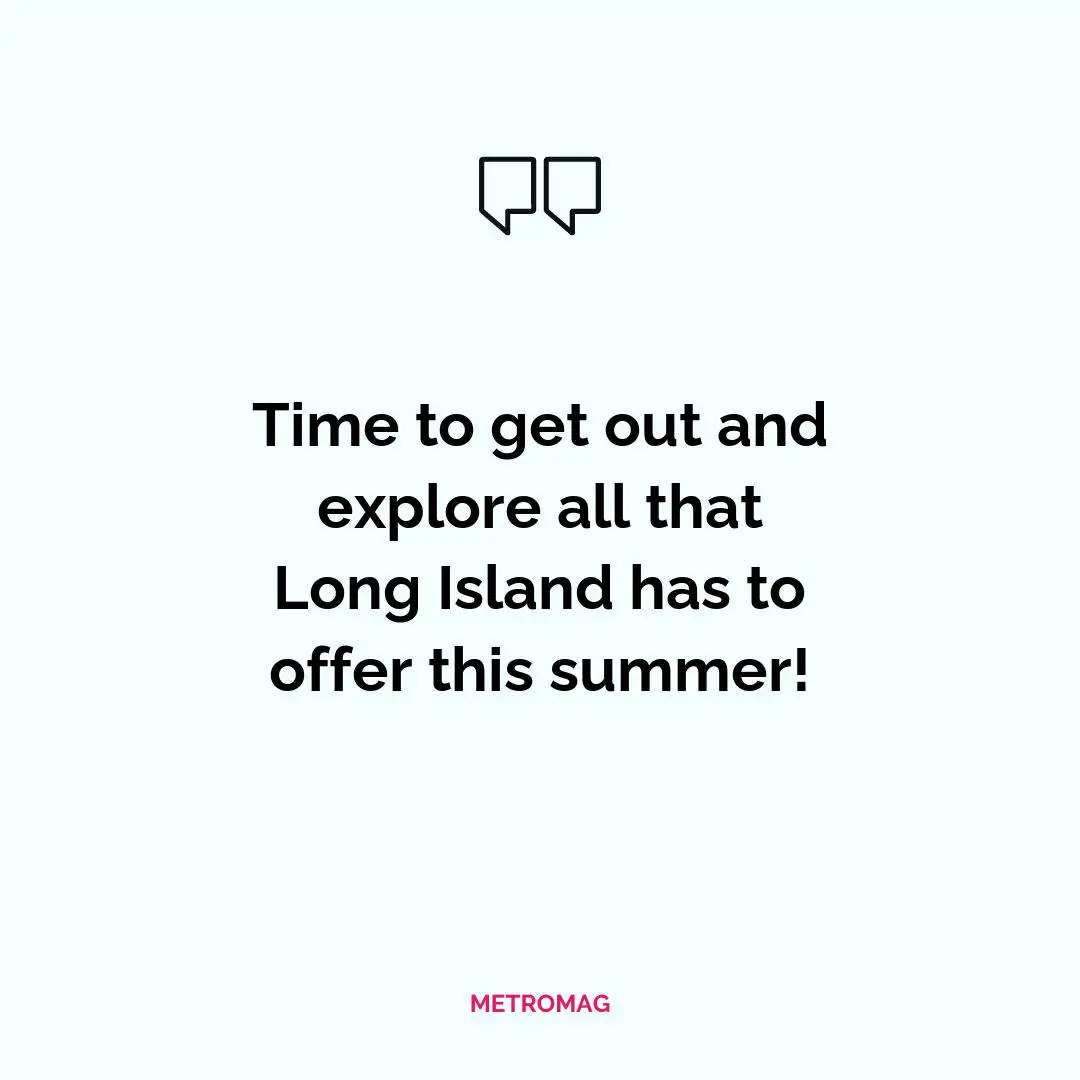 Time to get out and explore all that Long Island has to offer this summer!