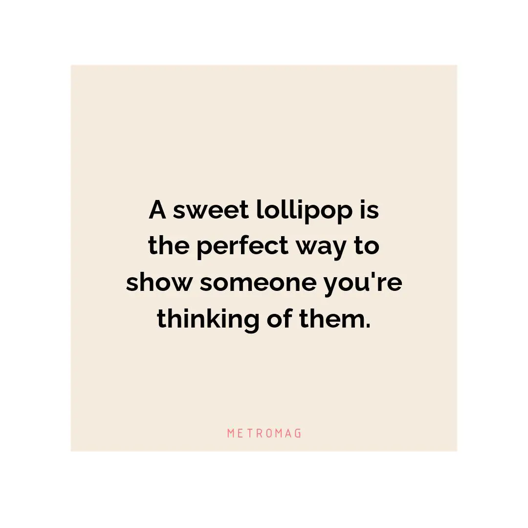 A sweet lollipop is the perfect way to show someone you're thinking of them.