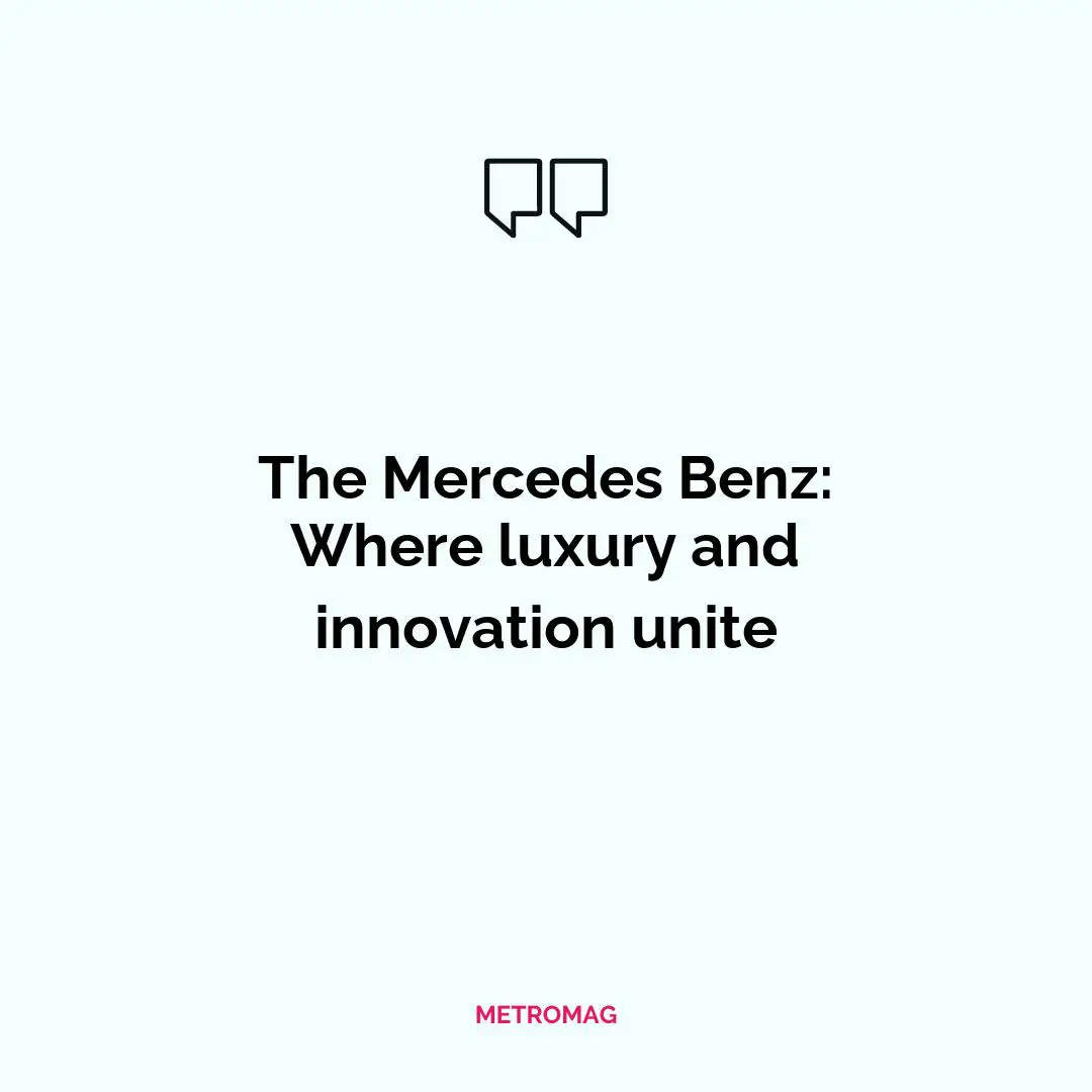 The Mercedes Benz: Where luxury and innovation unite
