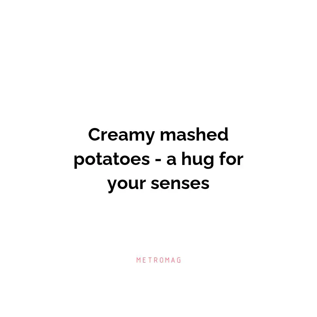 Creamy mashed potatoes - a hug for your senses