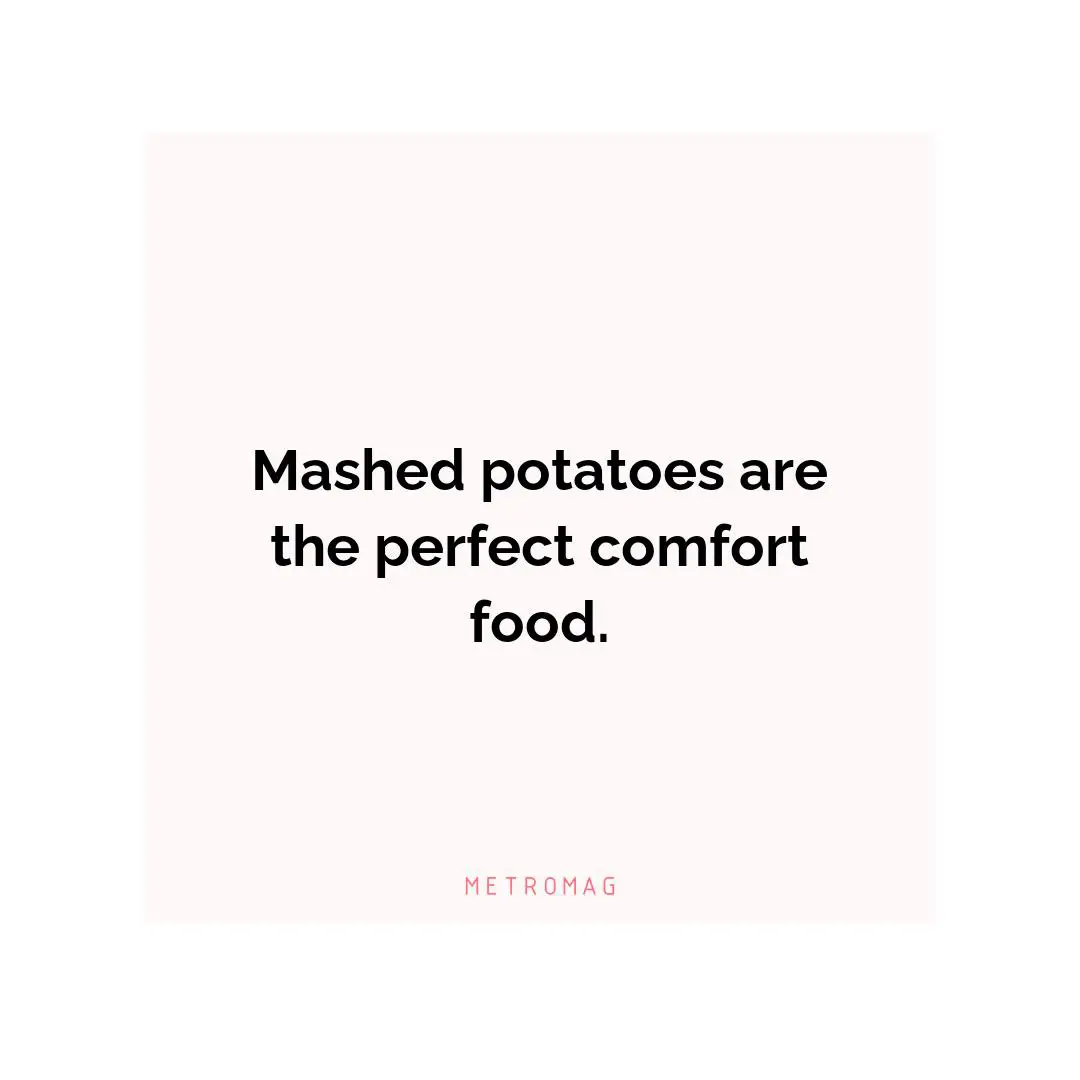 Mashed potatoes are the perfect comfort food.