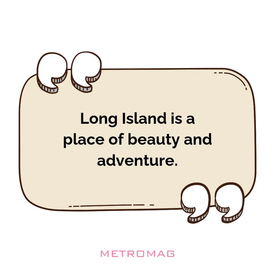 Long Island is a place of beauty and adventure.