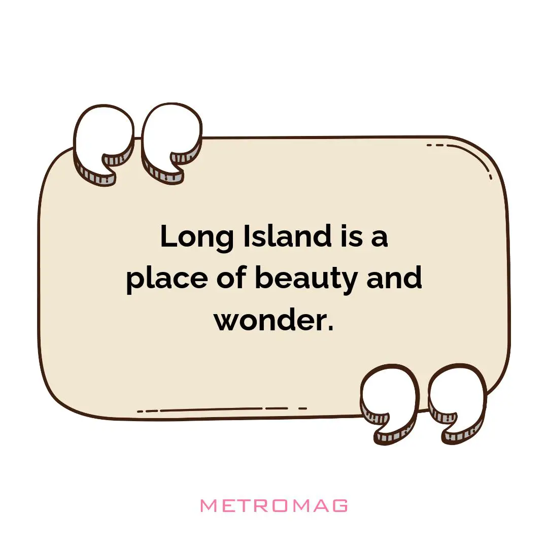 Long Island is a place of beauty and wonder.