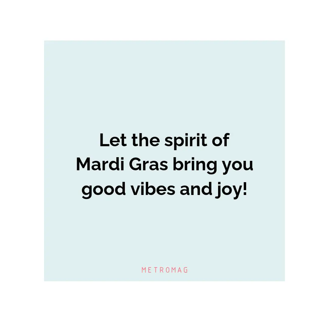 Let the spirit of Mardi Gras bring you good vibes and joy!