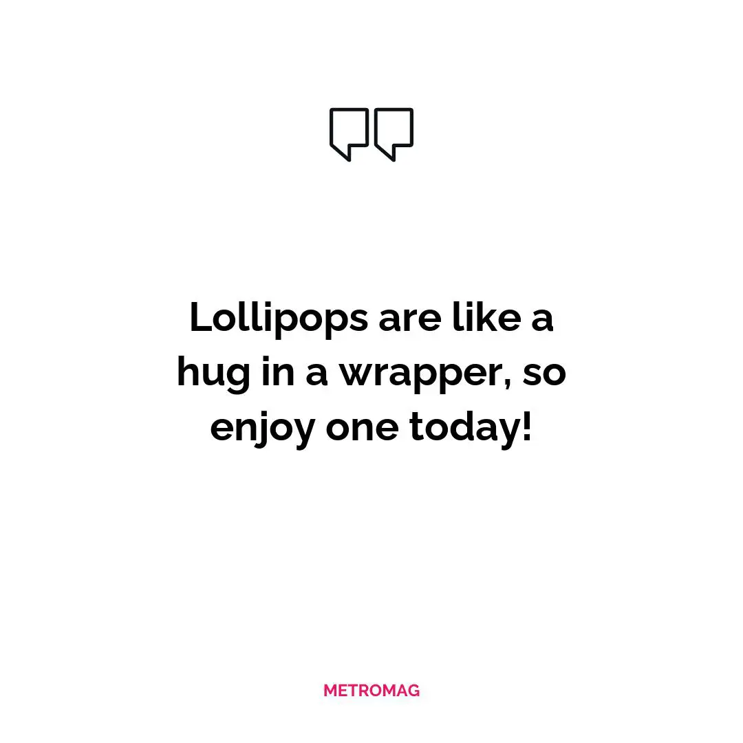 Lollipops are like a hug in a wrapper, so enjoy one today!