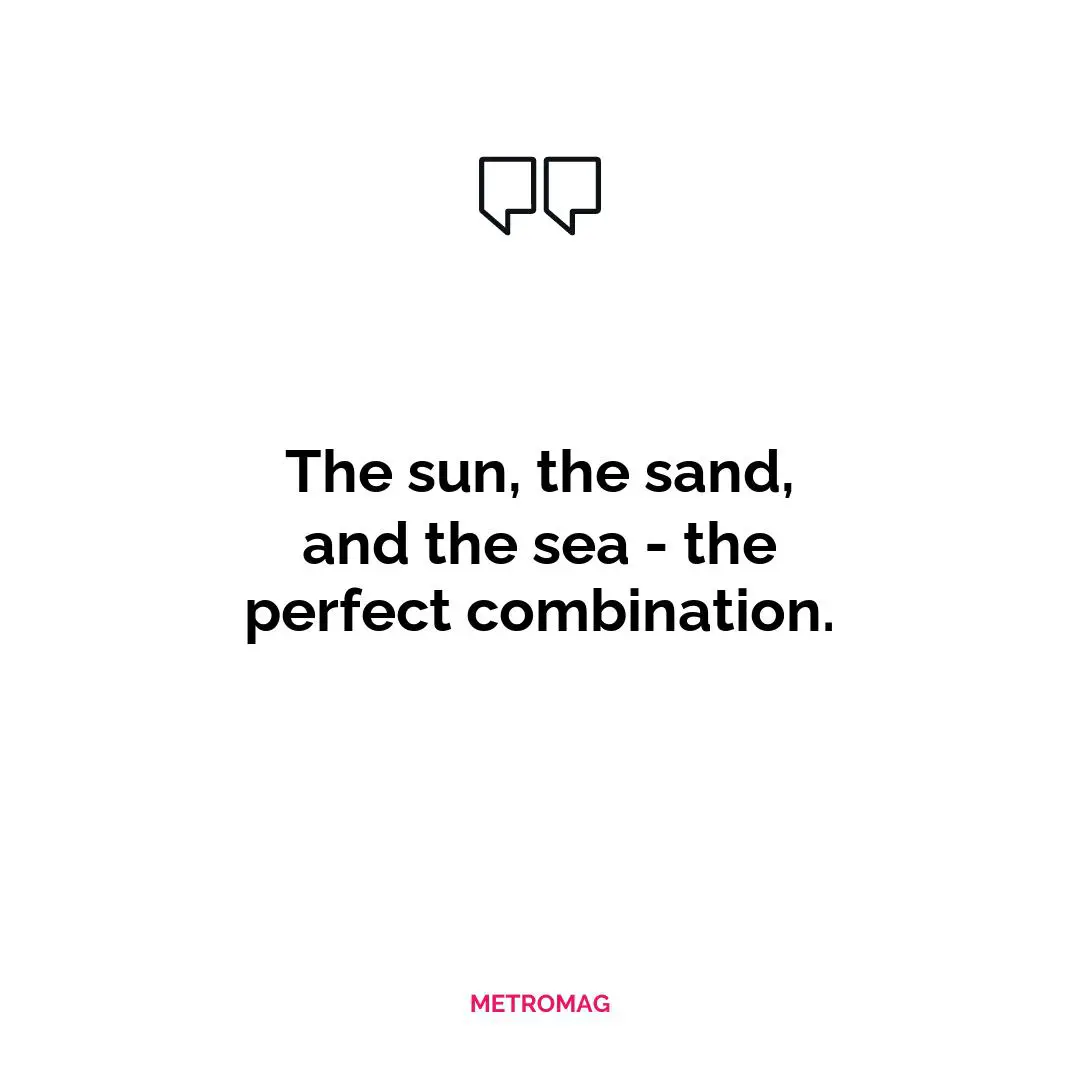 The sun, the sand, and the sea - the perfect combination.