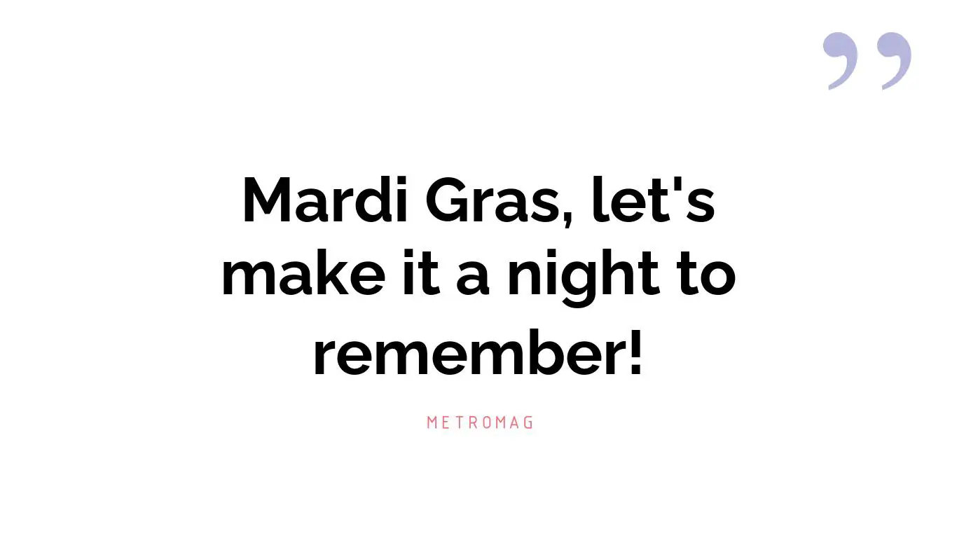 Mardi Gras, let's make it a night to remember!