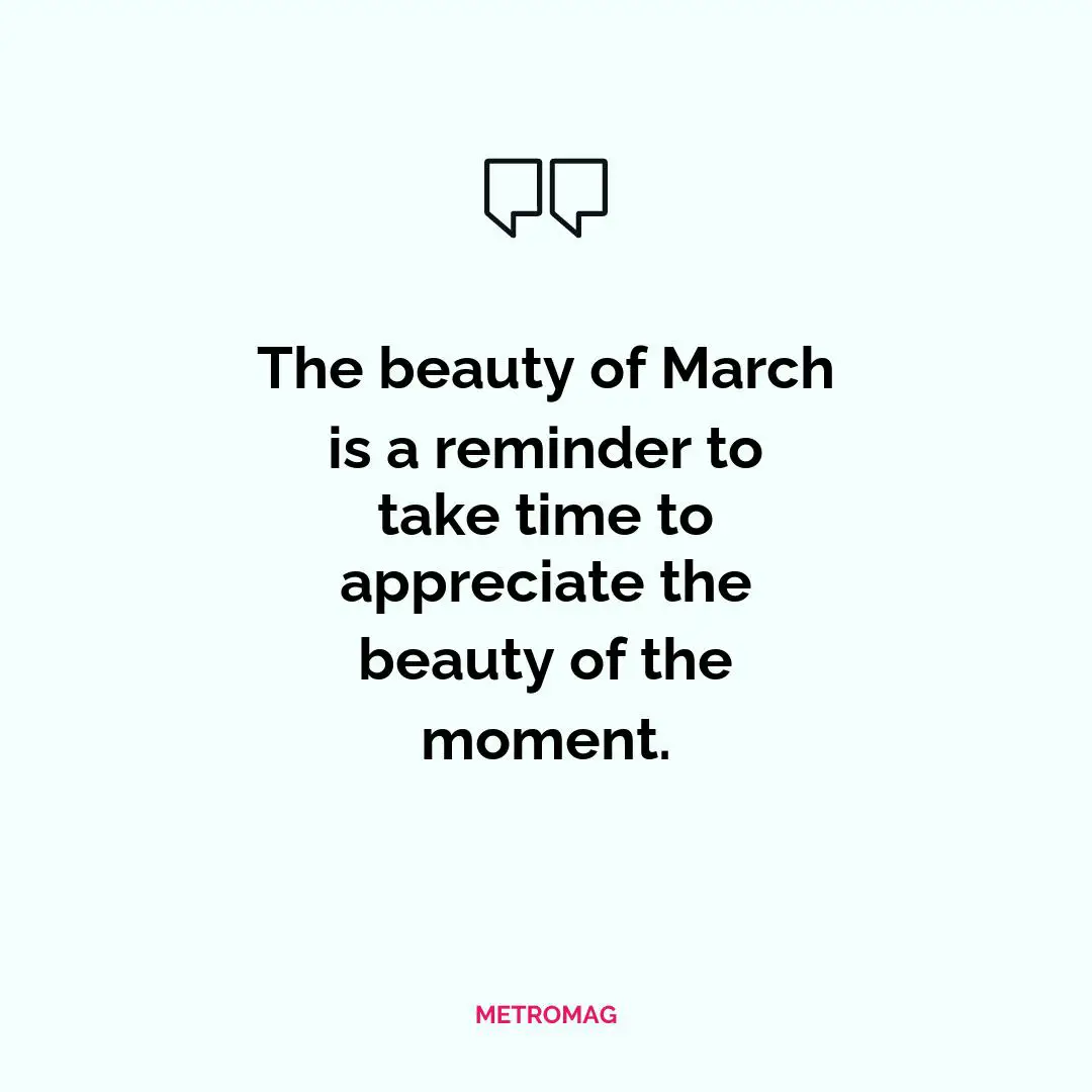 The beauty of March is a reminder to take time to appreciate the beauty of the moment.