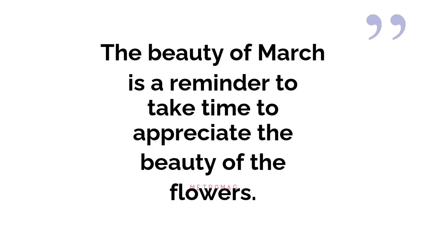 The beauty of March is a reminder to take time to appreciate the beauty of the flowers.