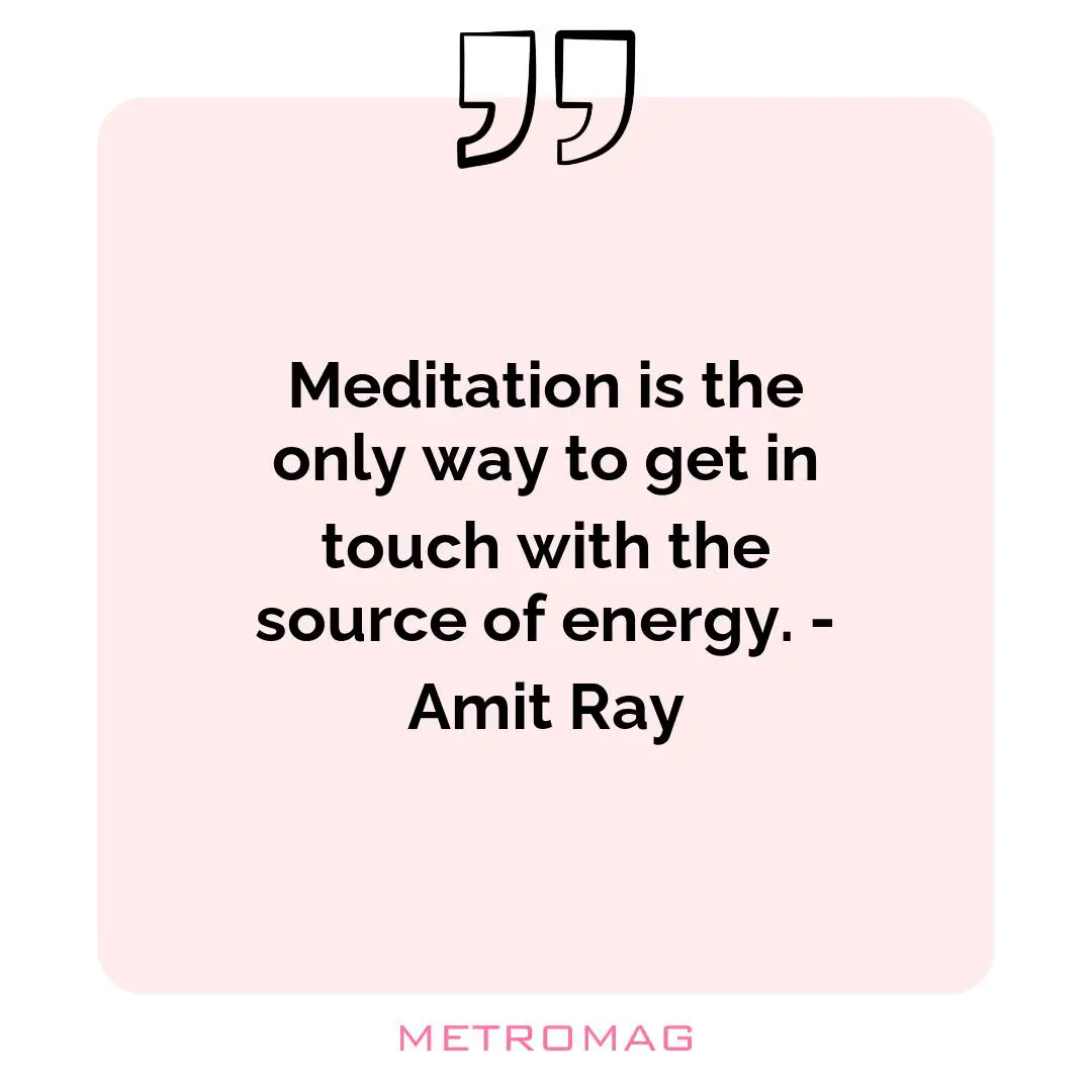 Meditation is the only way to get in touch with the source of energy. - Amit Ray