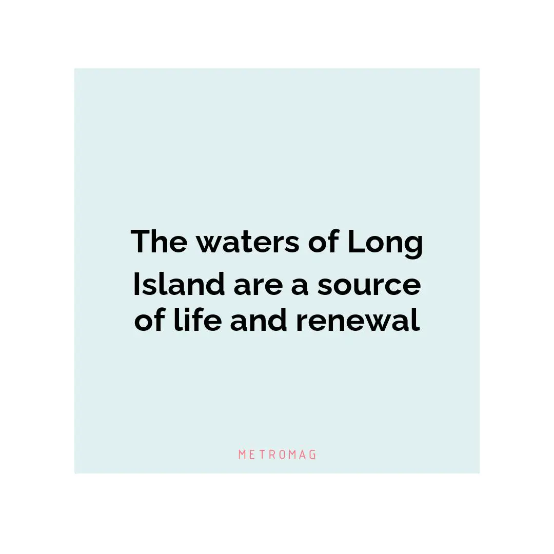 The waters of Long Island are a source of life and renewal