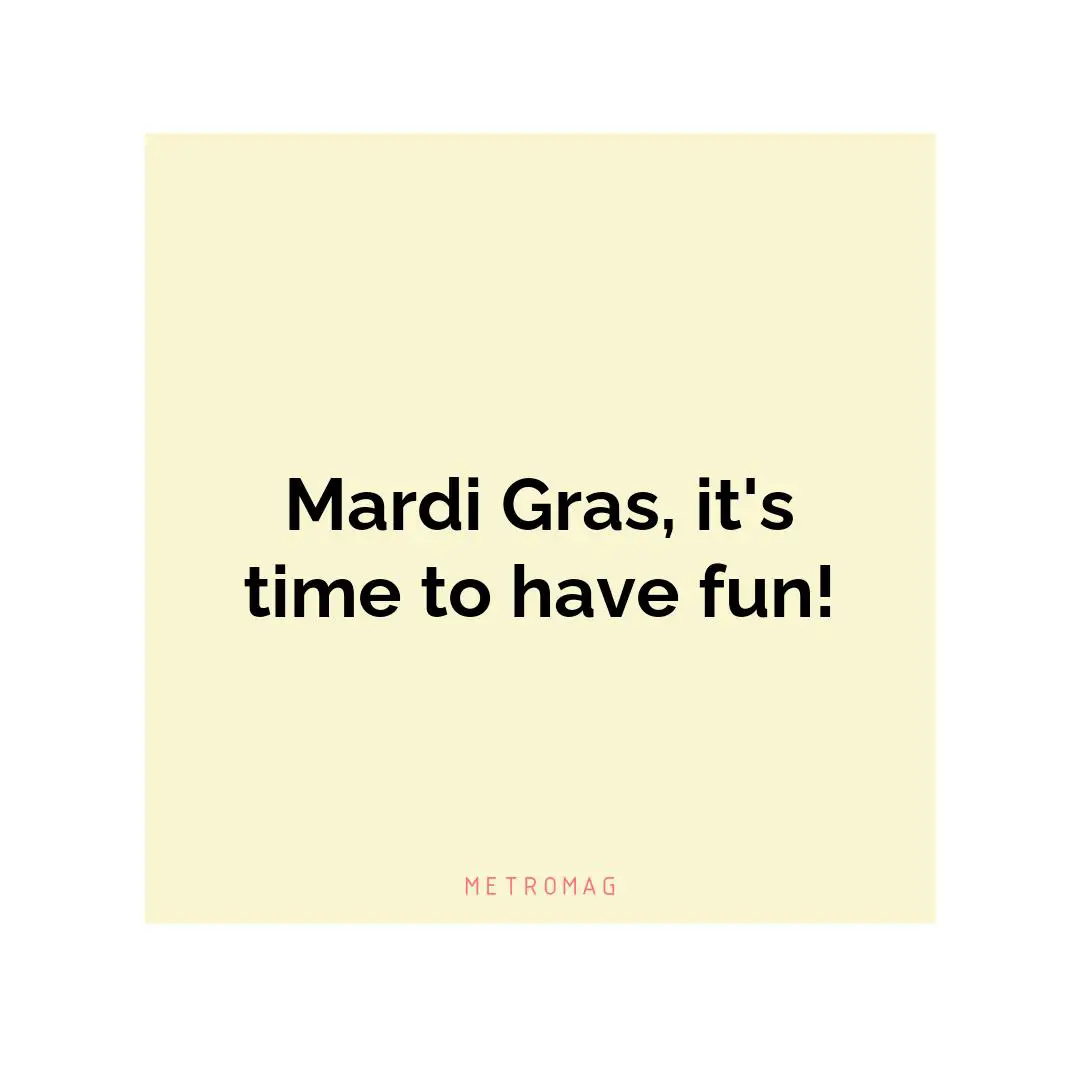 Mardi Gras, it's time to have fun!
