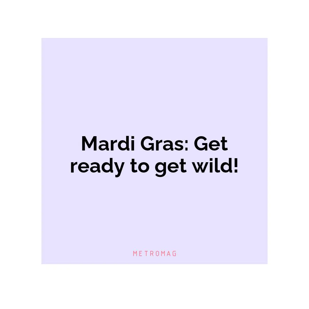 Mardi Gras: Get ready to get wild!