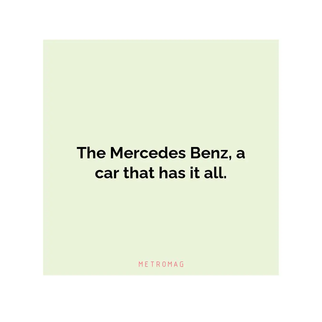 The Mercedes Benz, a car that has it all.