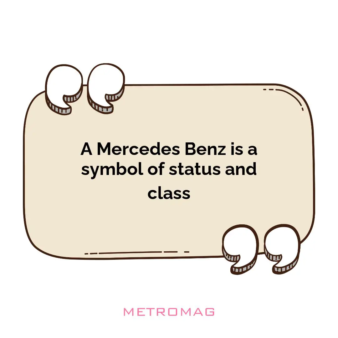 A Mercedes Benz is a symbol of status and class