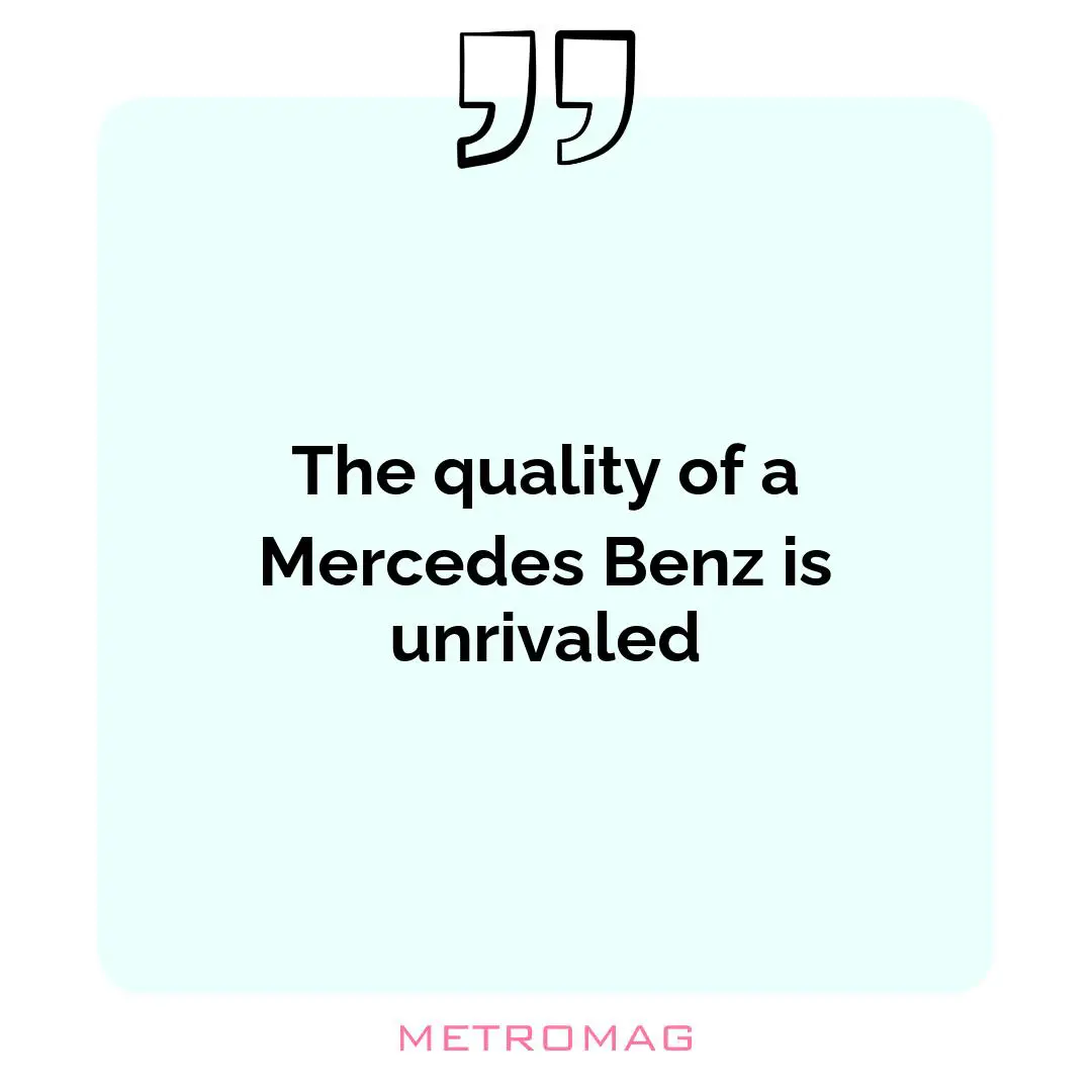 The quality of a Mercedes Benz is unrivaled