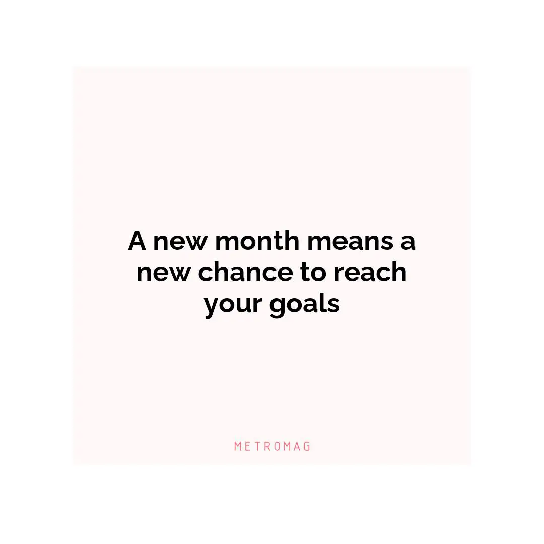 A new month means a new chance to reach your goals