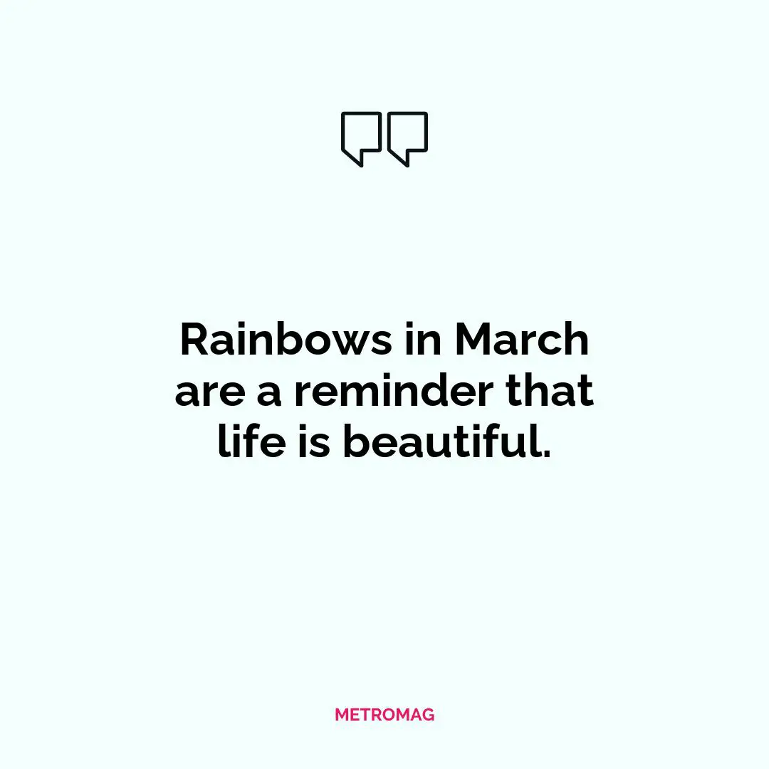 Rainbows in March are a reminder that life is beautiful.