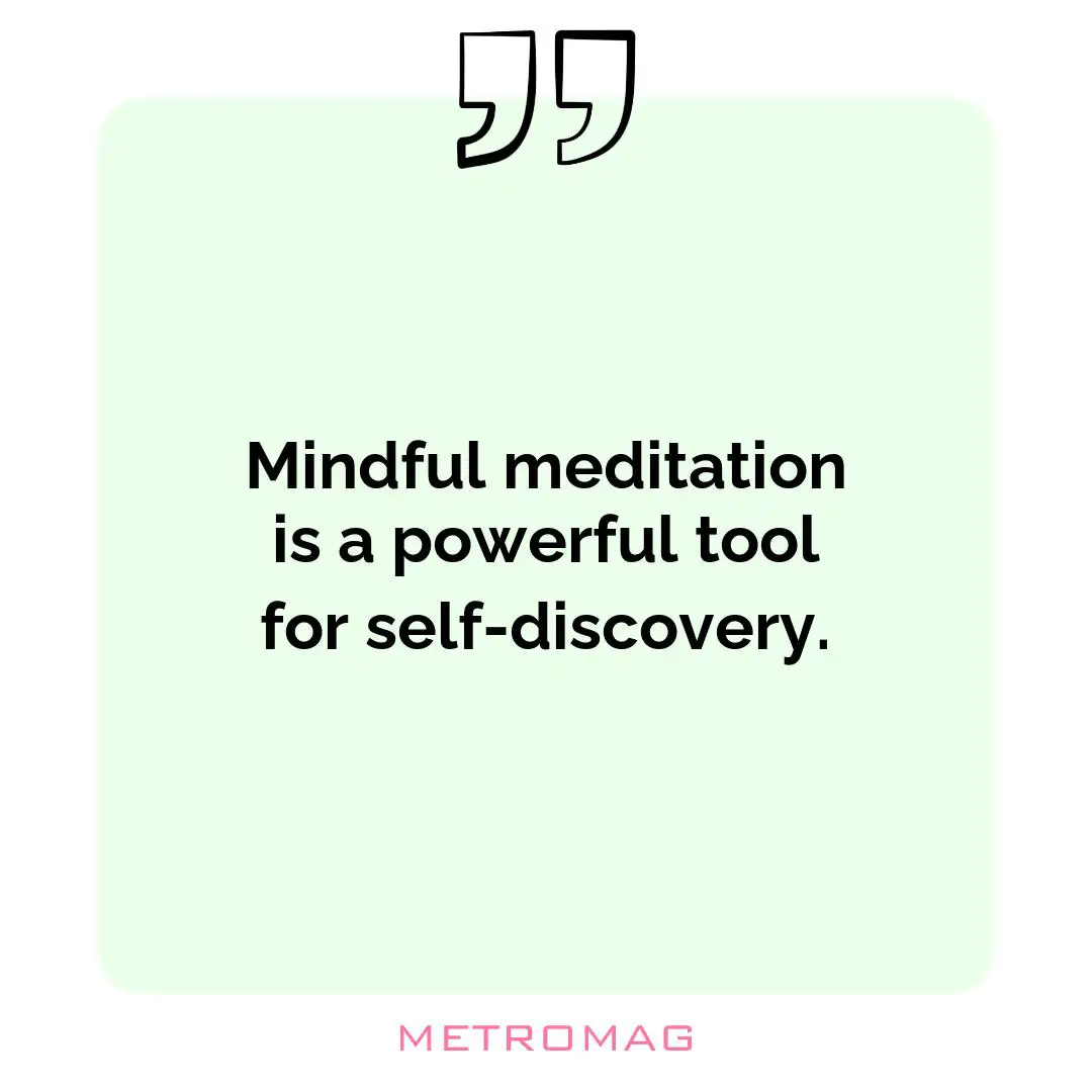 Mindful meditation is a powerful tool for self-discovery.