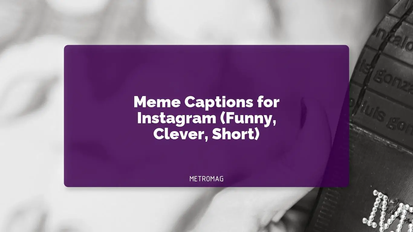 Meme Captions for Instagram (Funny, Clever, Short)