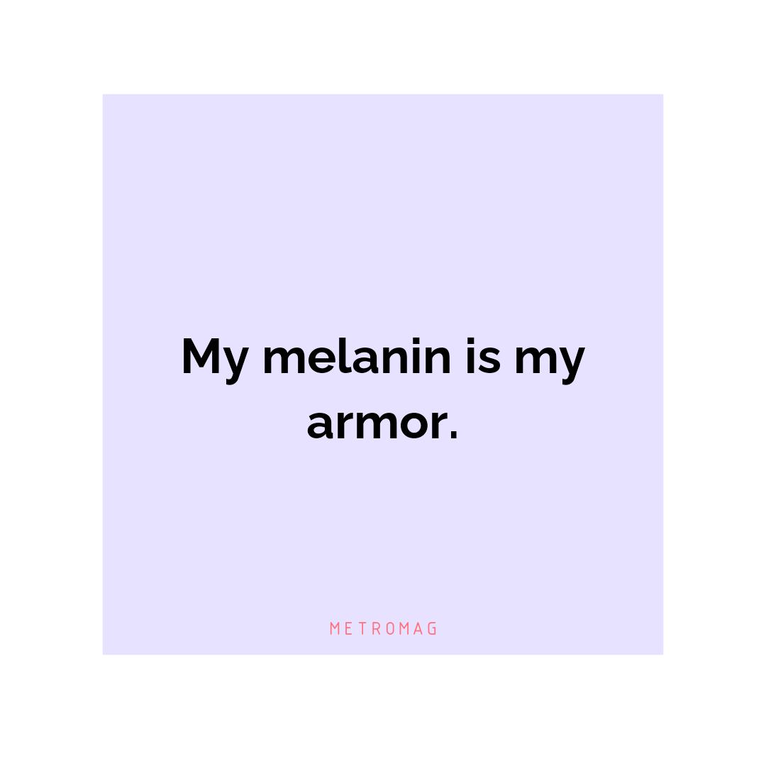 My melanin is my armor.