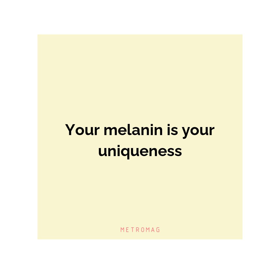 Your melanin is your uniqueness