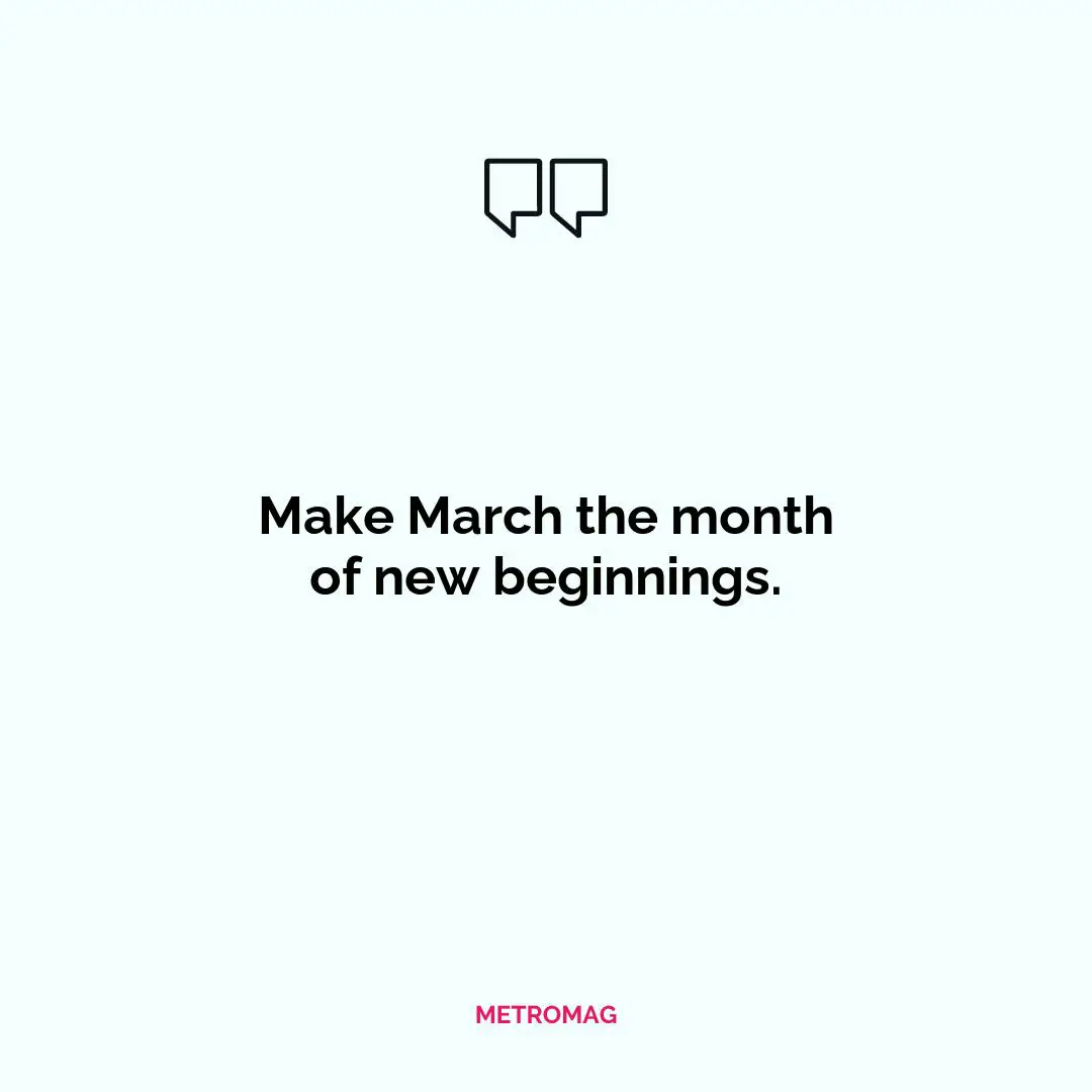 Make March the month of new beginnings.