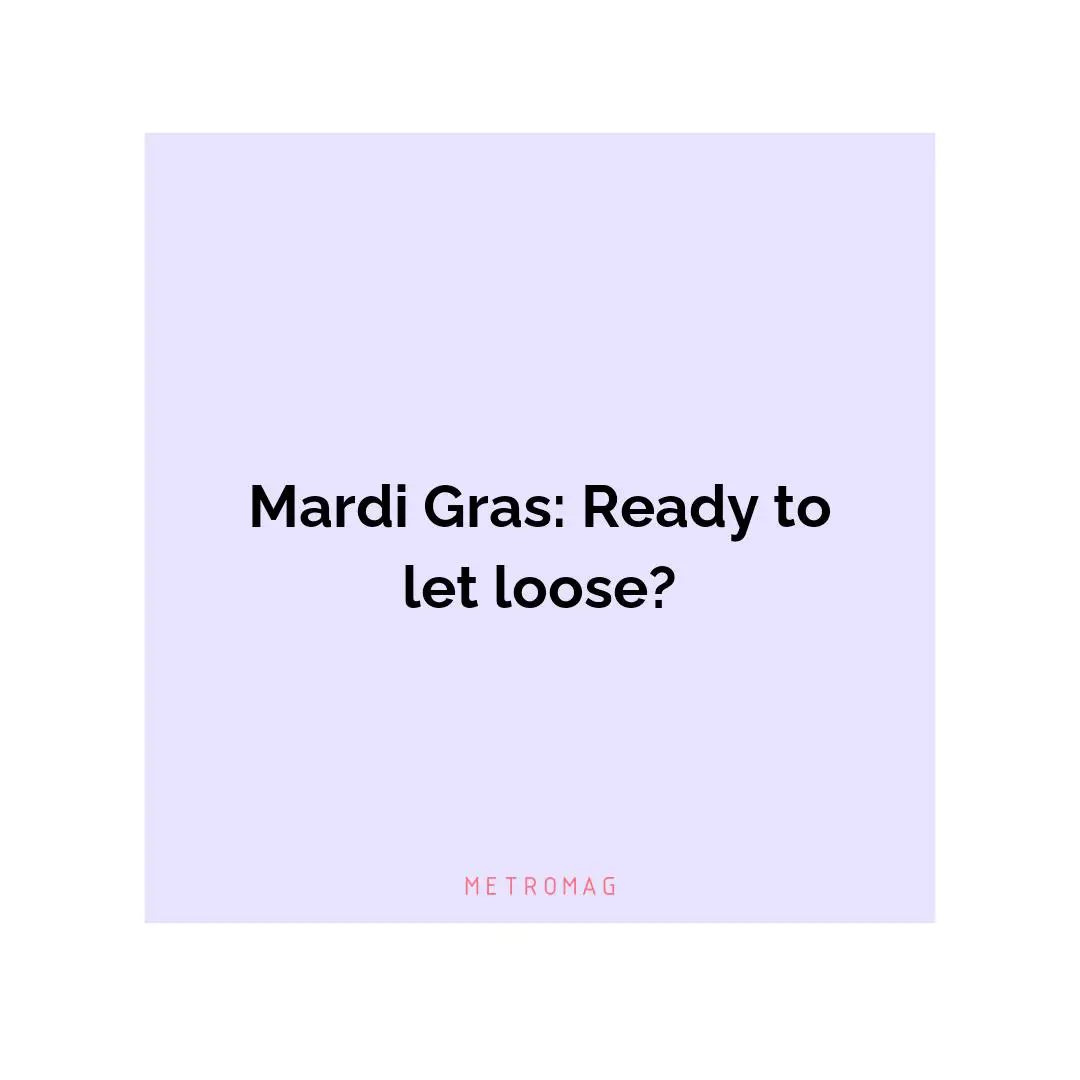 Mardi Gras: Ready to let loose?