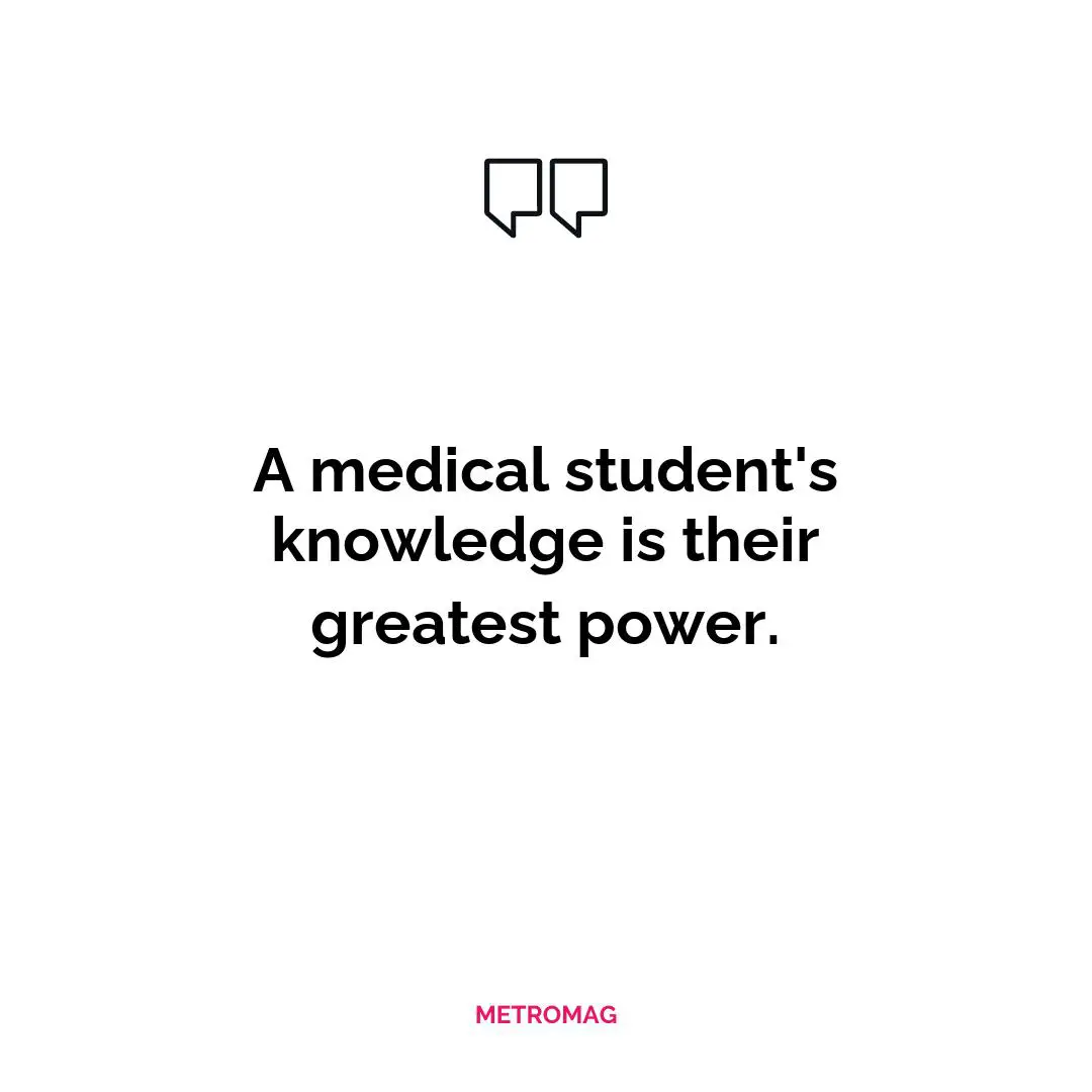 A medical student's knowledge is their greatest power.