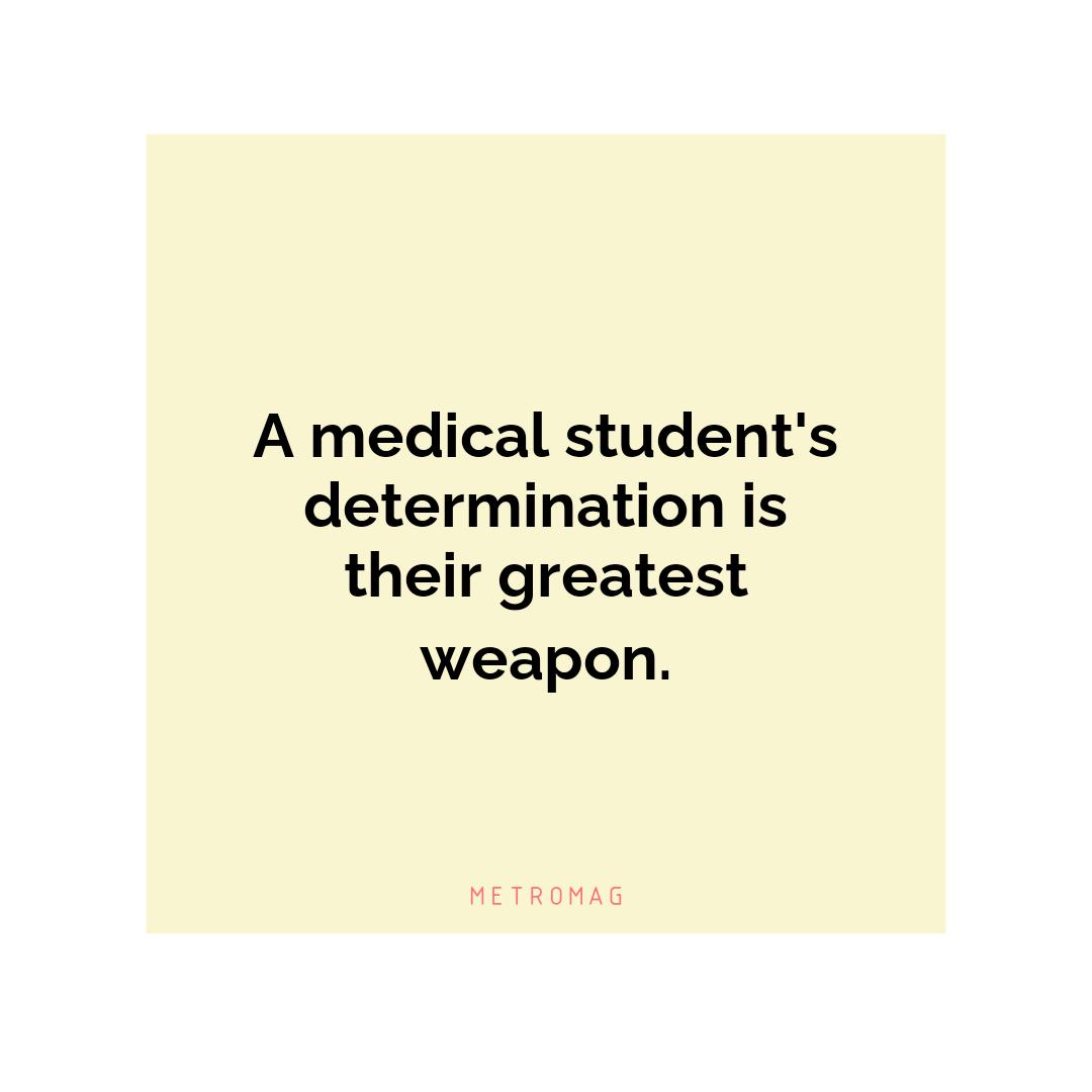 A medical student's determination is their greatest weapon.