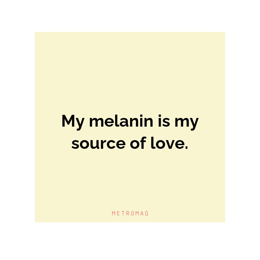 My melanin is my source of love.