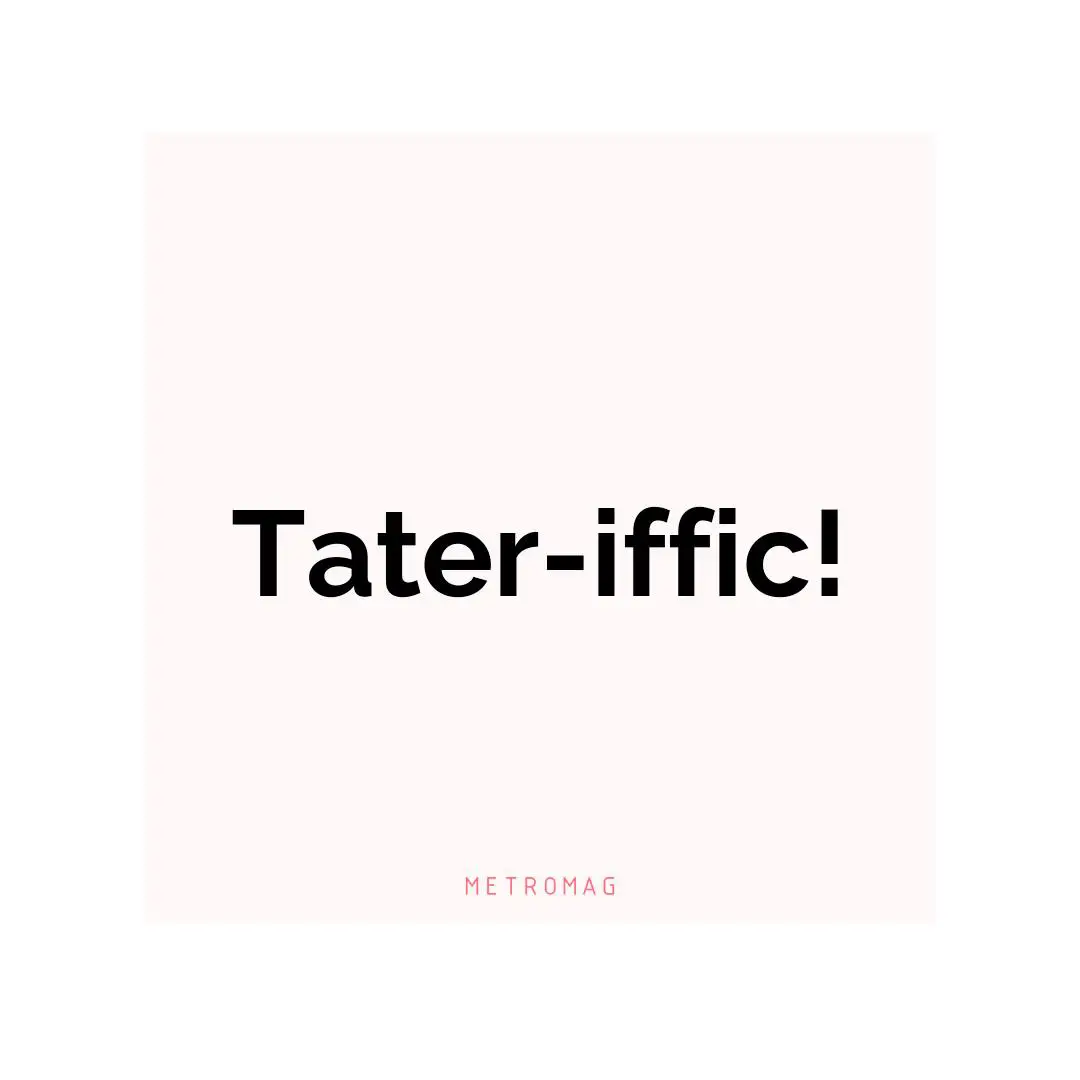 Tater-iffic!