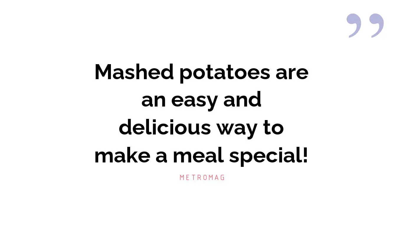 Mashed potatoes are an easy and delicious way to make a meal special!